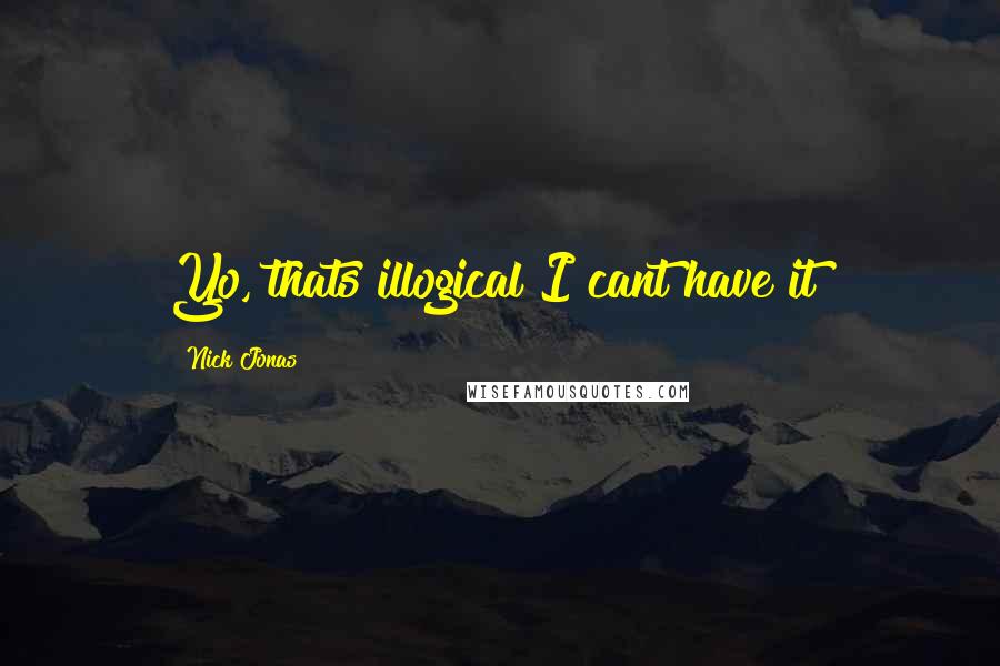 Nick Jonas Quotes: Yo, thats illogical I cant have it!