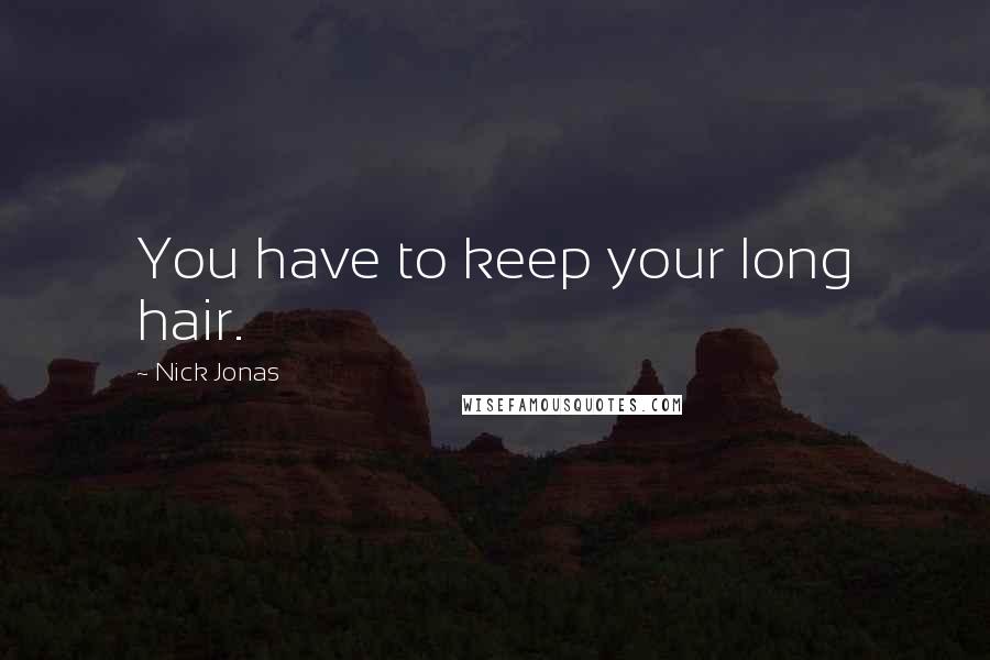 Nick Jonas Quotes: You have to keep your long hair.