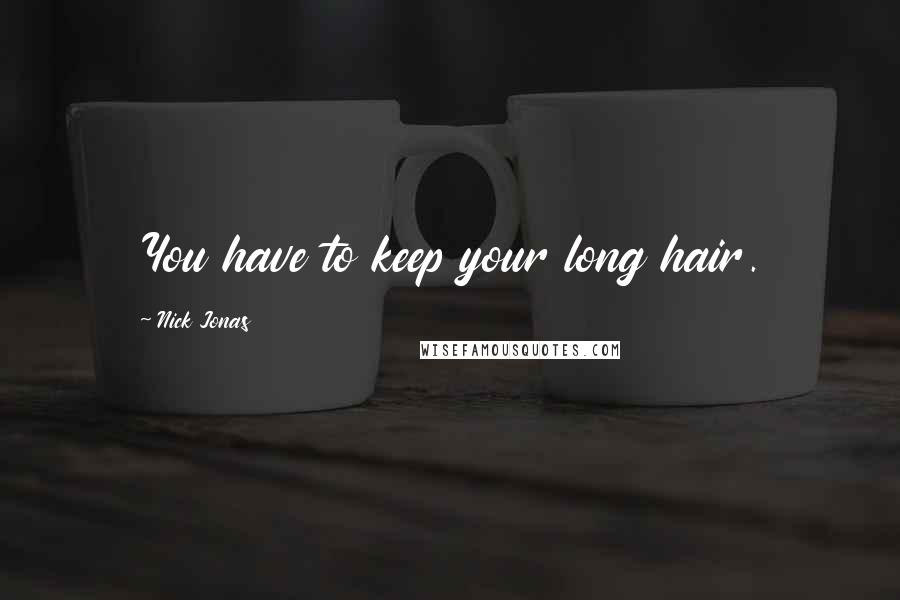 Nick Jonas Quotes: You have to keep your long hair.