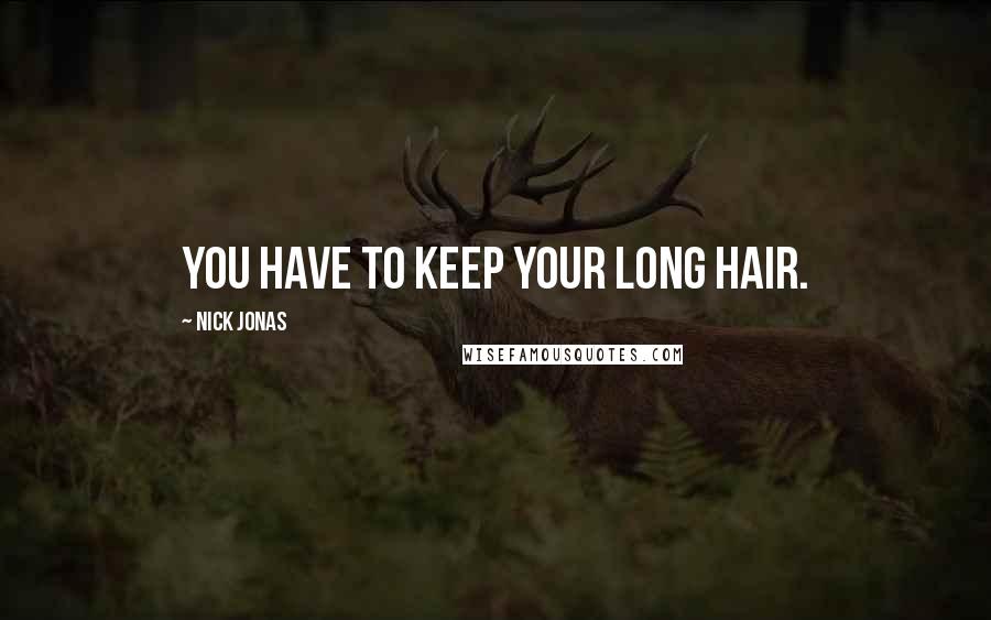 Nick Jonas Quotes: You have to keep your long hair.