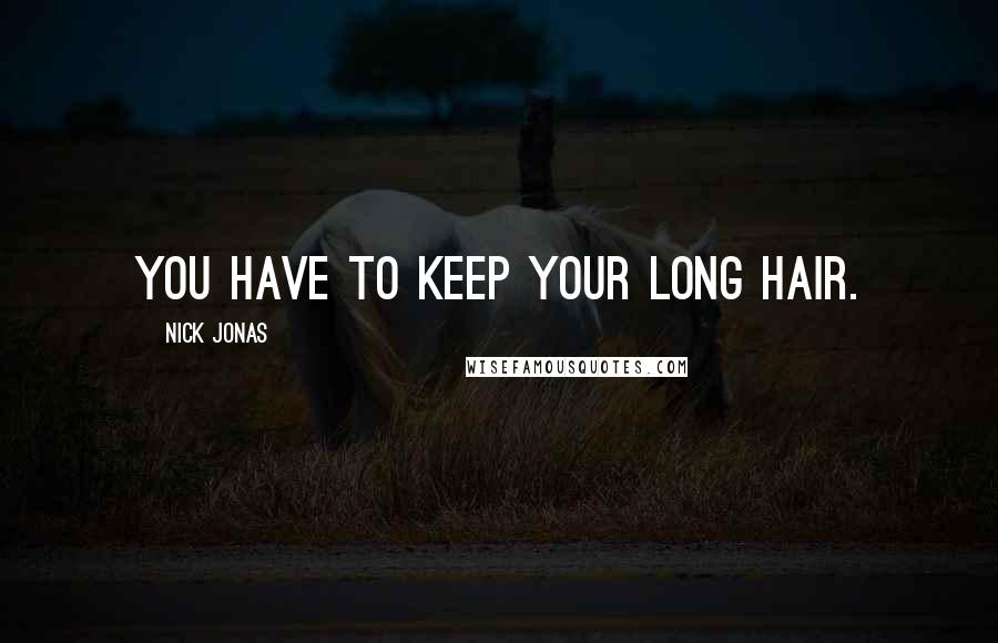 Nick Jonas Quotes: You have to keep your long hair.