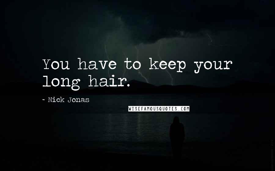 Nick Jonas Quotes: You have to keep your long hair.