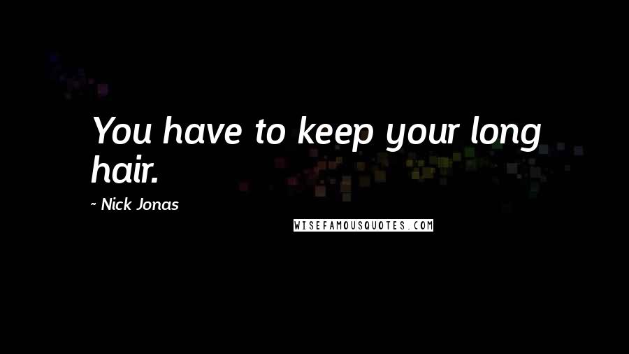 Nick Jonas Quotes: You have to keep your long hair.