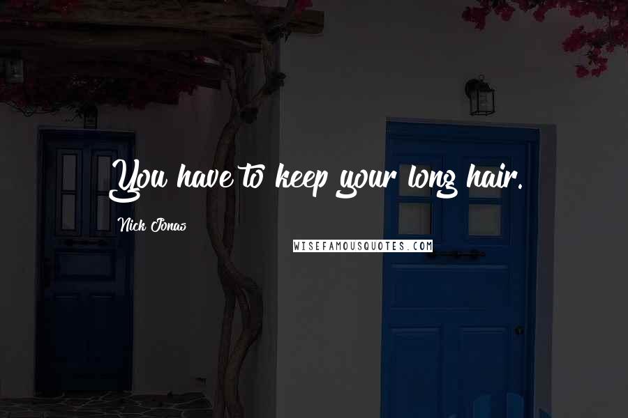 Nick Jonas Quotes: You have to keep your long hair.