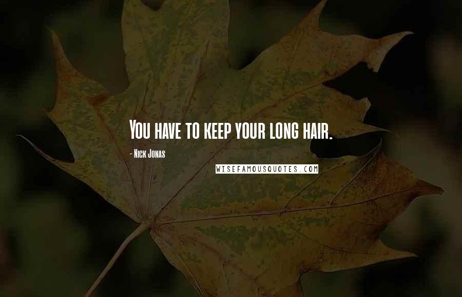 Nick Jonas Quotes: You have to keep your long hair.