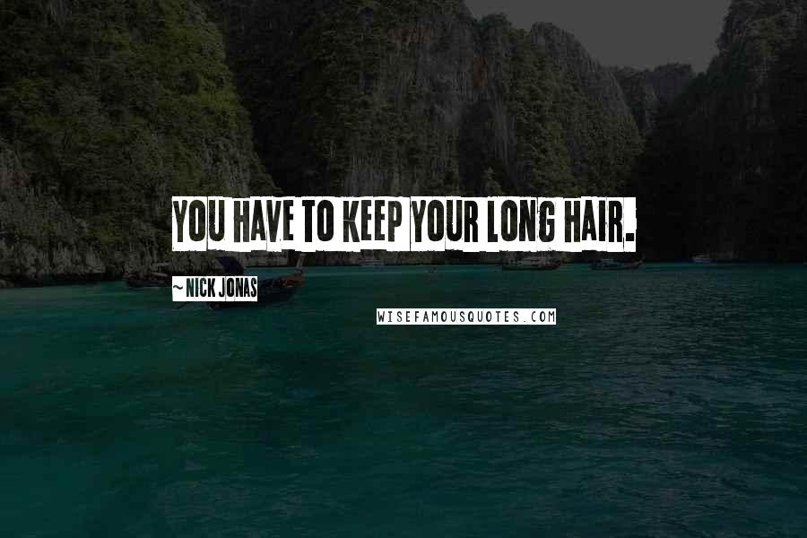 Nick Jonas Quotes: You have to keep your long hair.