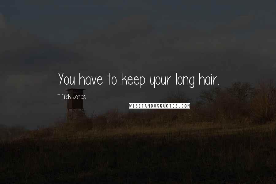 Nick Jonas Quotes: You have to keep your long hair.