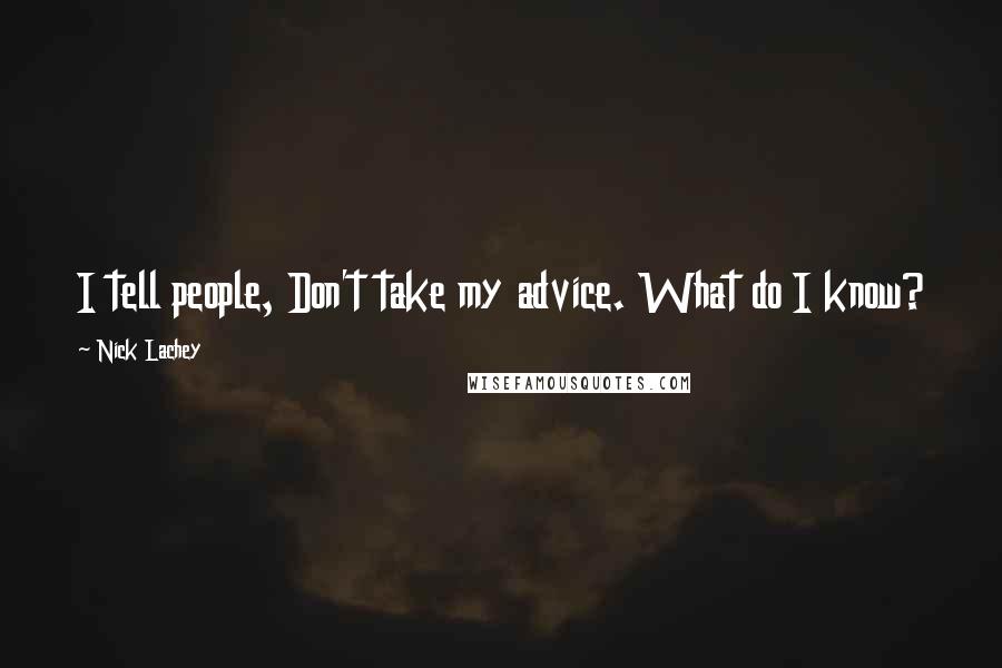 Nick Lachey Quotes: I tell people, Don't take my advice. What do I know?