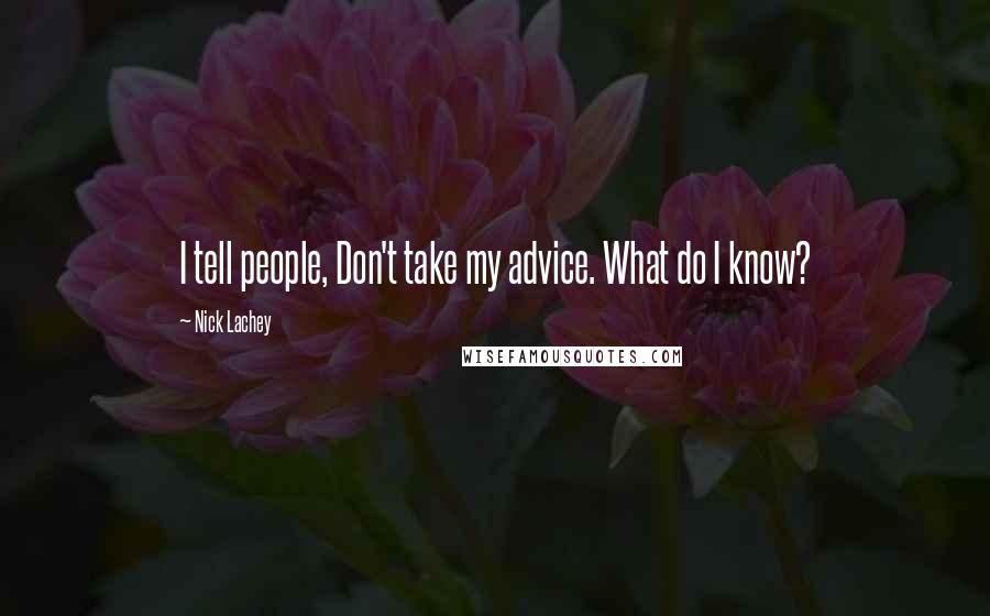 Nick Lachey Quotes: I tell people, Don't take my advice. What do I know?