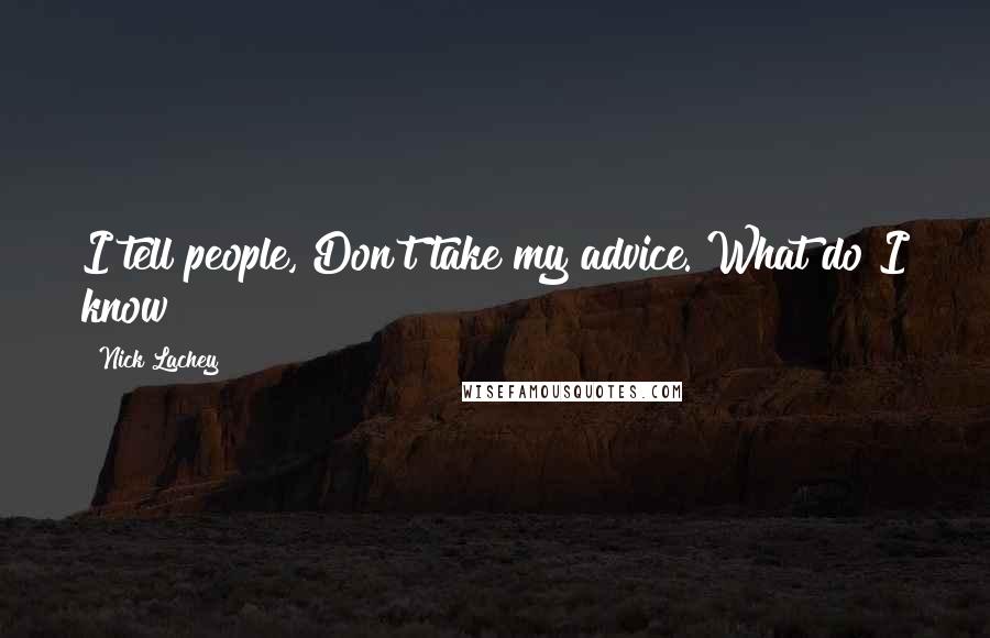 Nick Lachey Quotes: I tell people, Don't take my advice. What do I know?