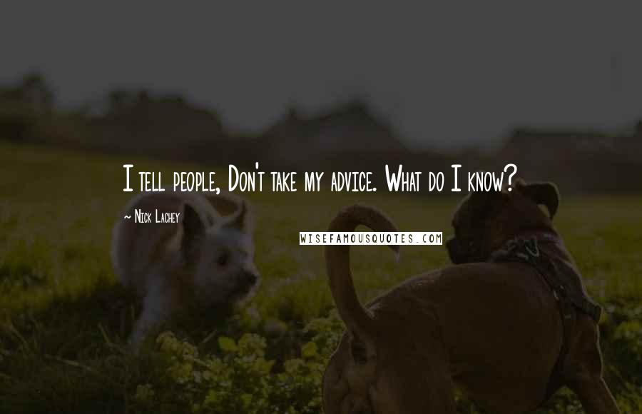 Nick Lachey Quotes: I tell people, Don't take my advice. What do I know?