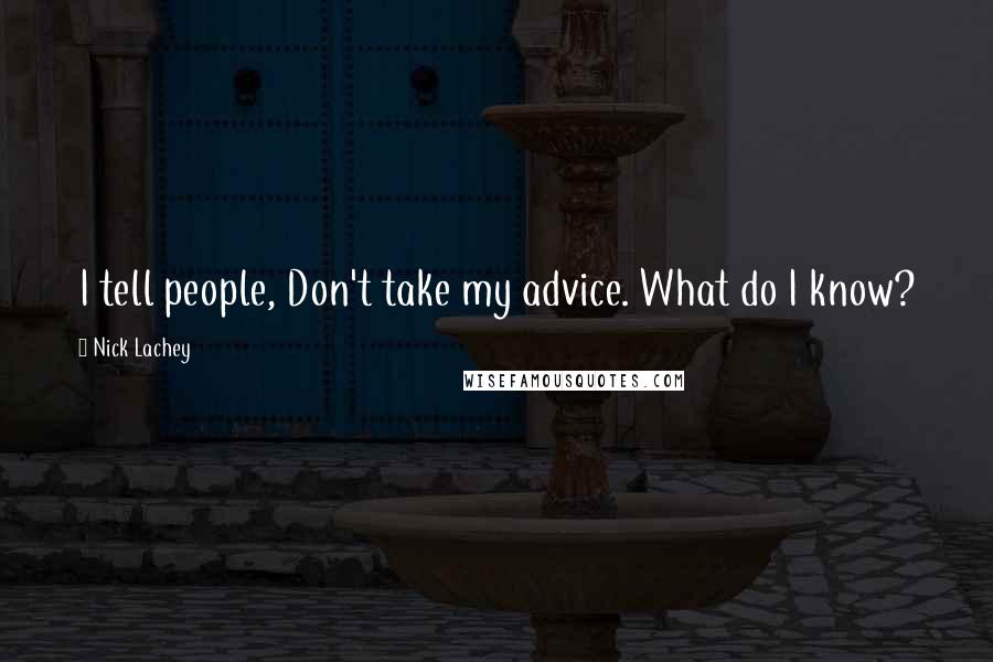 Nick Lachey Quotes: I tell people, Don't take my advice. What do I know?