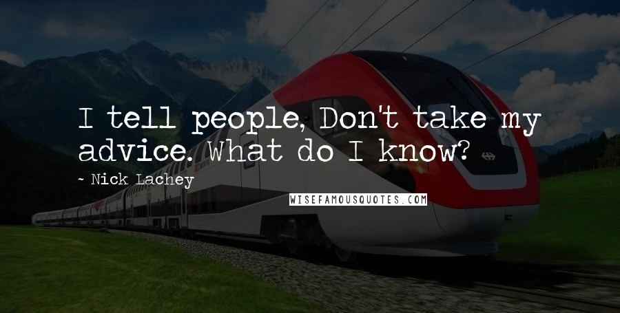 Nick Lachey Quotes: I tell people, Don't take my advice. What do I know?