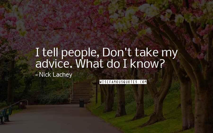 Nick Lachey Quotes: I tell people, Don't take my advice. What do I know?