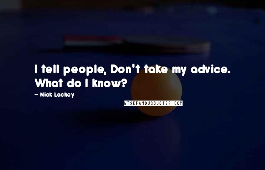 Nick Lachey Quotes: I tell people, Don't take my advice. What do I know?