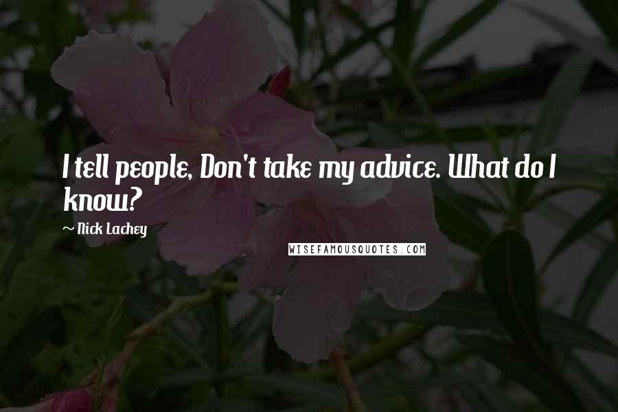 Nick Lachey Quotes: I tell people, Don't take my advice. What do I know?