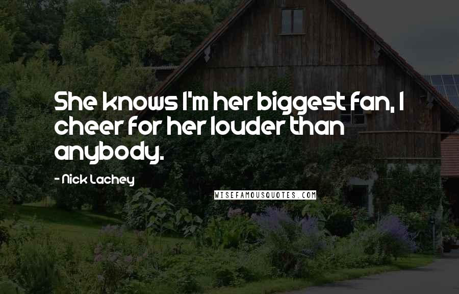 Nick Lachey Quotes: She knows I'm her biggest fan, I cheer for her louder than anybody.
