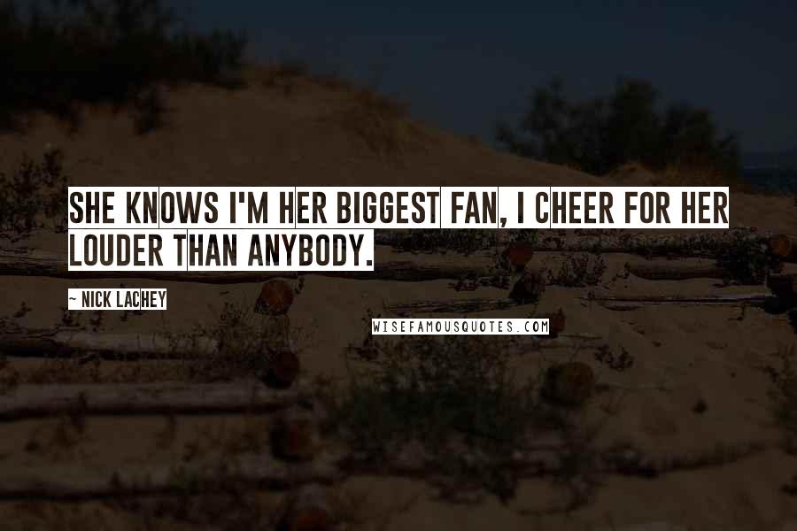 Nick Lachey Quotes: She knows I'm her biggest fan, I cheer for her louder than anybody.
