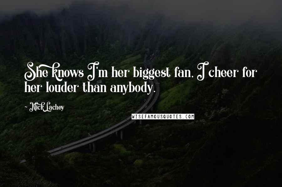 Nick Lachey Quotes: She knows I'm her biggest fan, I cheer for her louder than anybody.