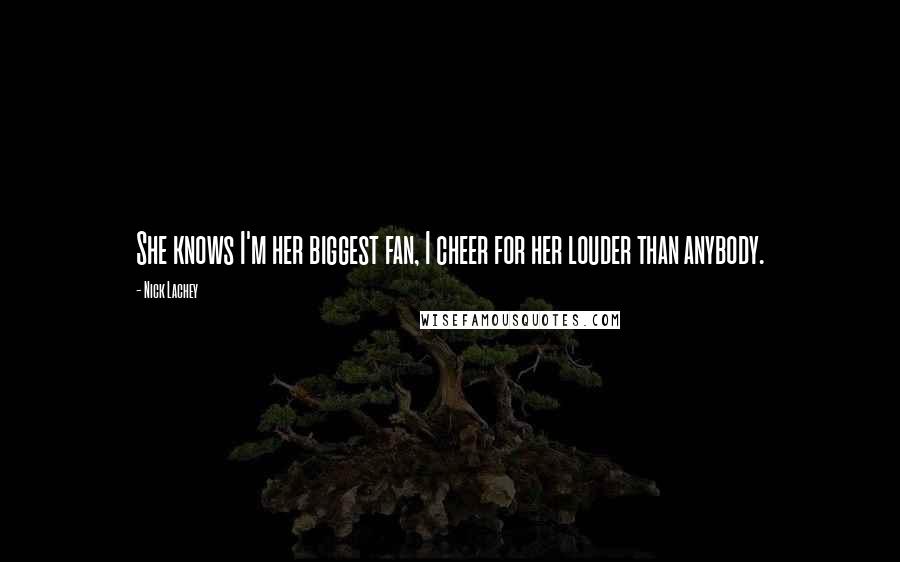 Nick Lachey Quotes: She knows I'm her biggest fan, I cheer for her louder than anybody.