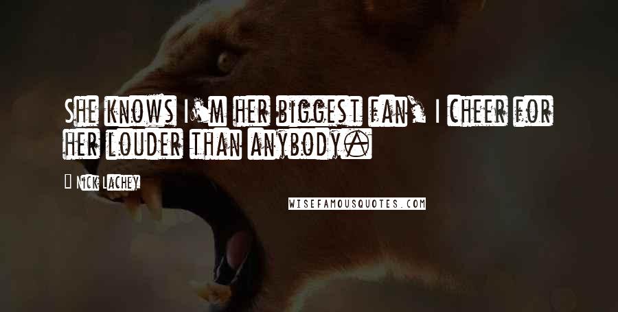 Nick Lachey Quotes: She knows I'm her biggest fan, I cheer for her louder than anybody.