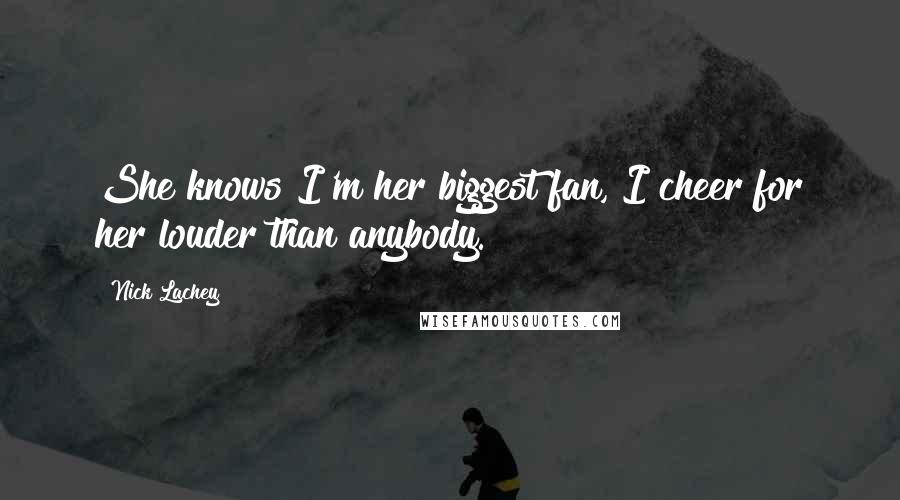 Nick Lachey Quotes: She knows I'm her biggest fan, I cheer for her louder than anybody.