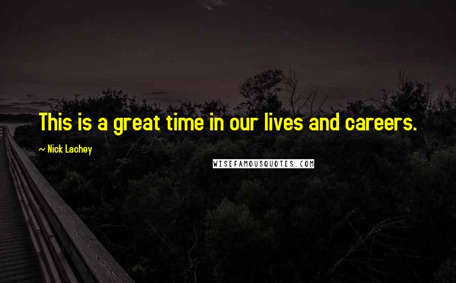 Nick Lachey Quotes: This is a great time in our lives and careers.