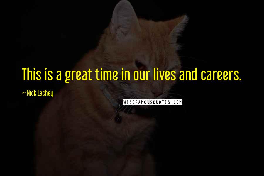 Nick Lachey Quotes: This is a great time in our lives and careers.