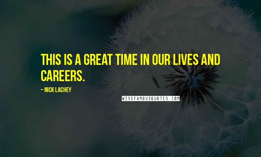 Nick Lachey Quotes: This is a great time in our lives and careers.