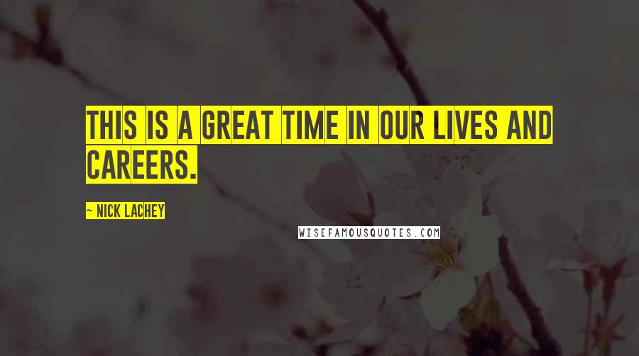 Nick Lachey Quotes: This is a great time in our lives and careers.