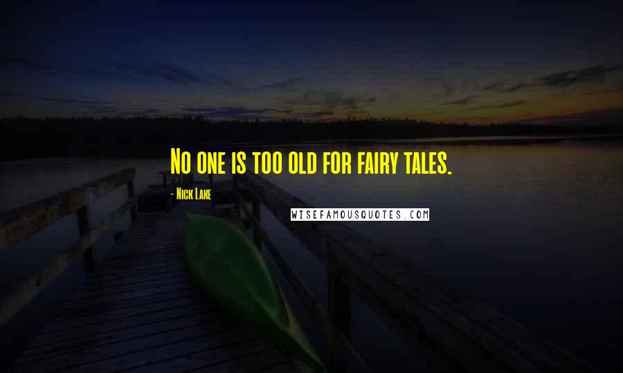 Nick Lake Quotes: No one is too old for fairy tales.