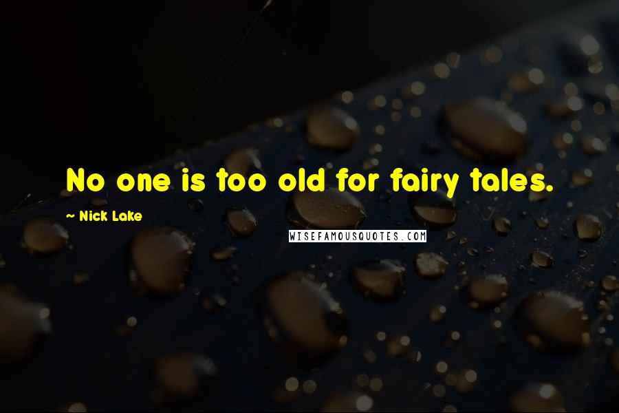 Nick Lake Quotes: No one is too old for fairy tales.