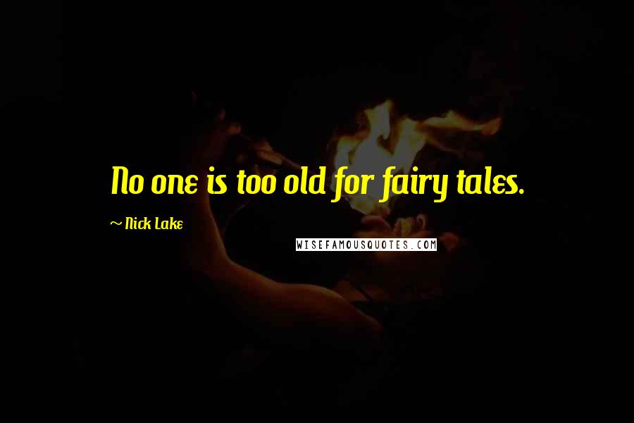 Nick Lake Quotes: No one is too old for fairy tales.