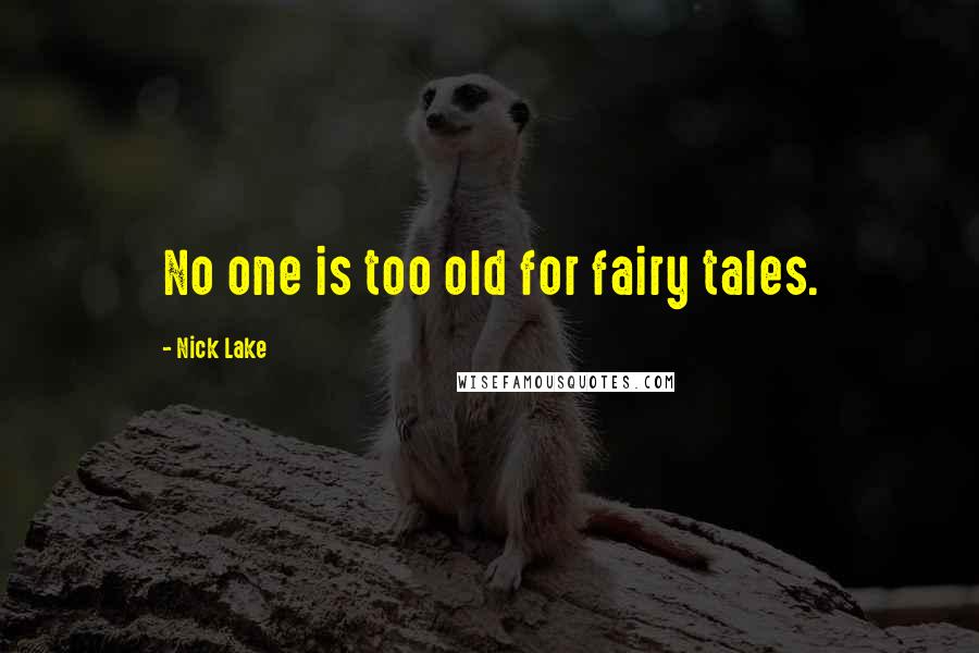 Nick Lake Quotes: No one is too old for fairy tales.