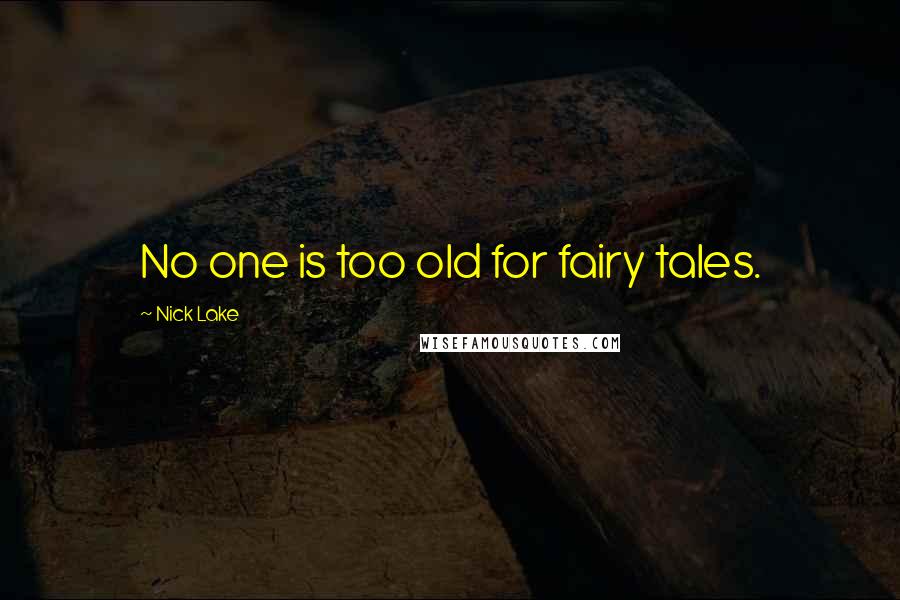 Nick Lake Quotes: No one is too old for fairy tales.