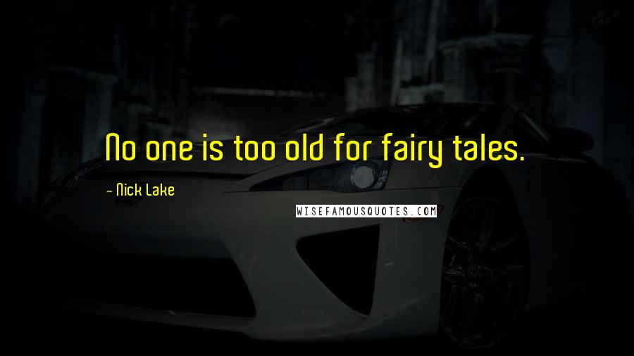 Nick Lake Quotes: No one is too old for fairy tales.