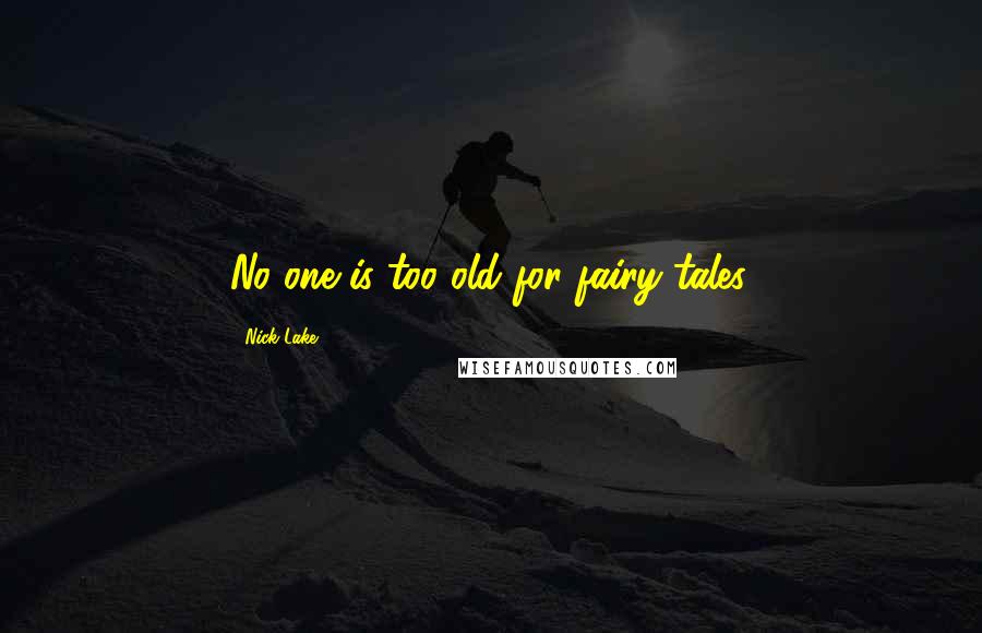 Nick Lake Quotes: No one is too old for fairy tales.