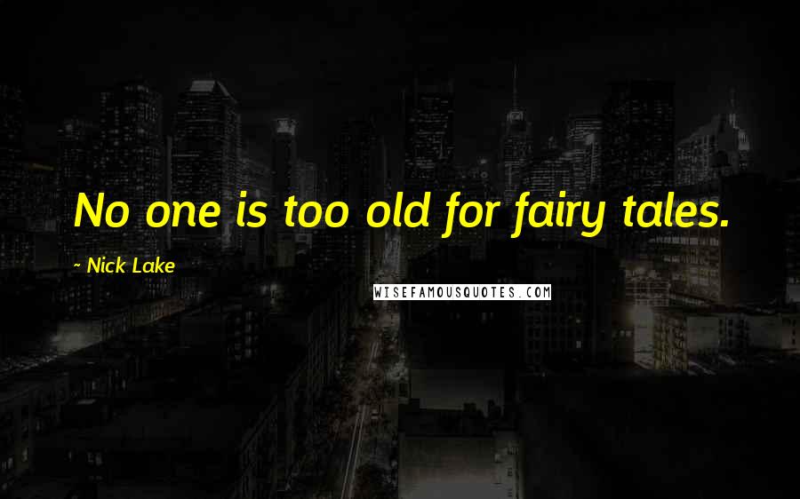 Nick Lake Quotes: No one is too old for fairy tales.