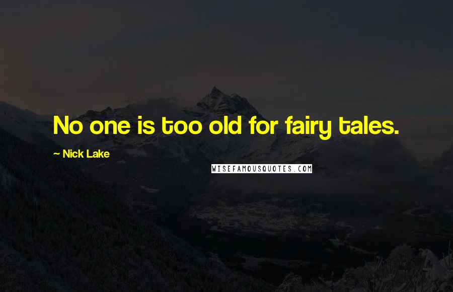 Nick Lake Quotes: No one is too old for fairy tales.