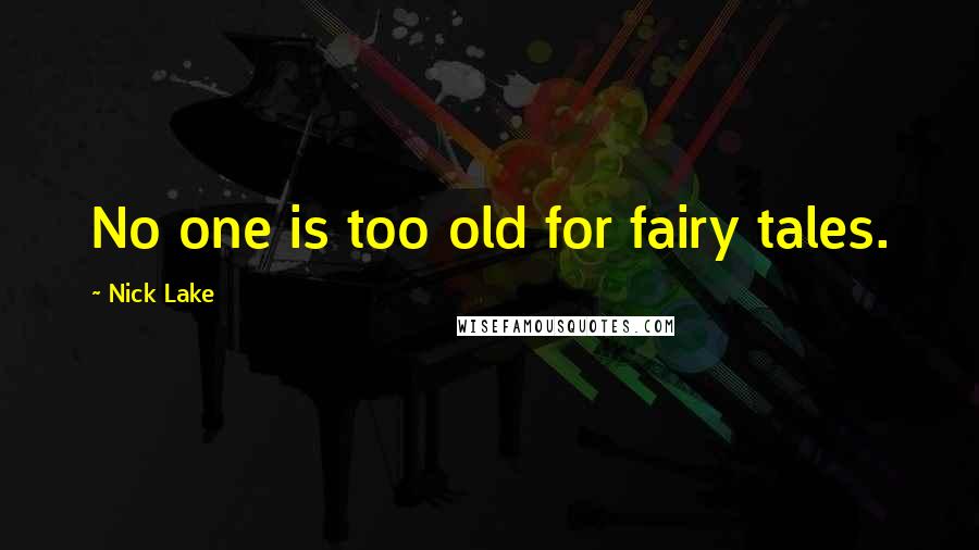 Nick Lake Quotes: No one is too old for fairy tales.
