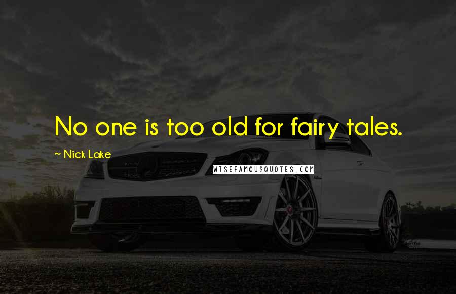 Nick Lake Quotes: No one is too old for fairy tales.