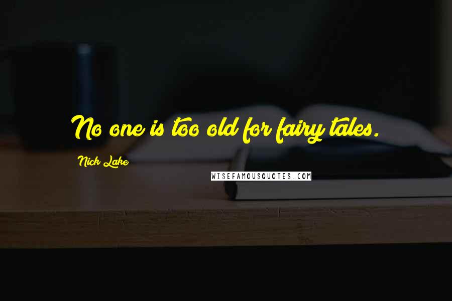 Nick Lake Quotes: No one is too old for fairy tales.