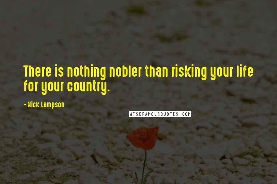 Nick Lampson Quotes: There is nothing nobler than risking your life for your country.