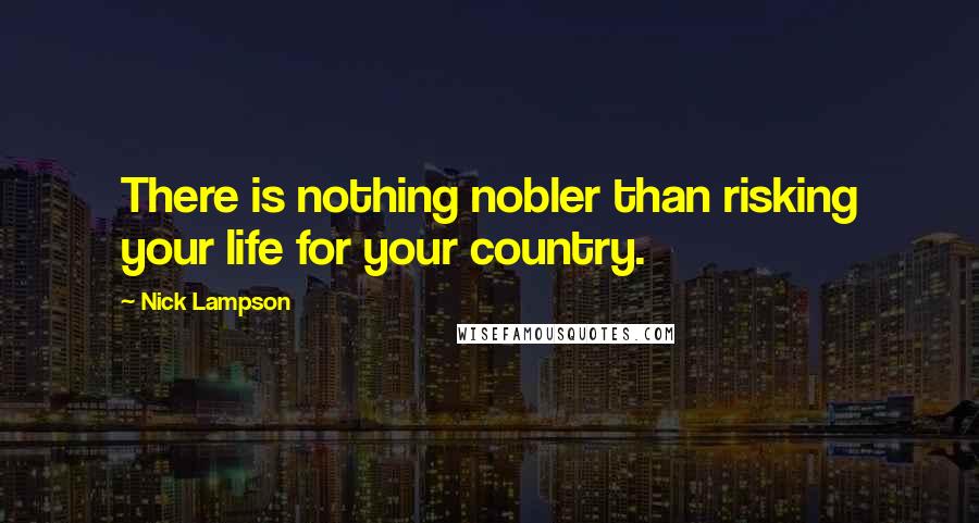 Nick Lampson Quotes: There is nothing nobler than risking your life for your country.