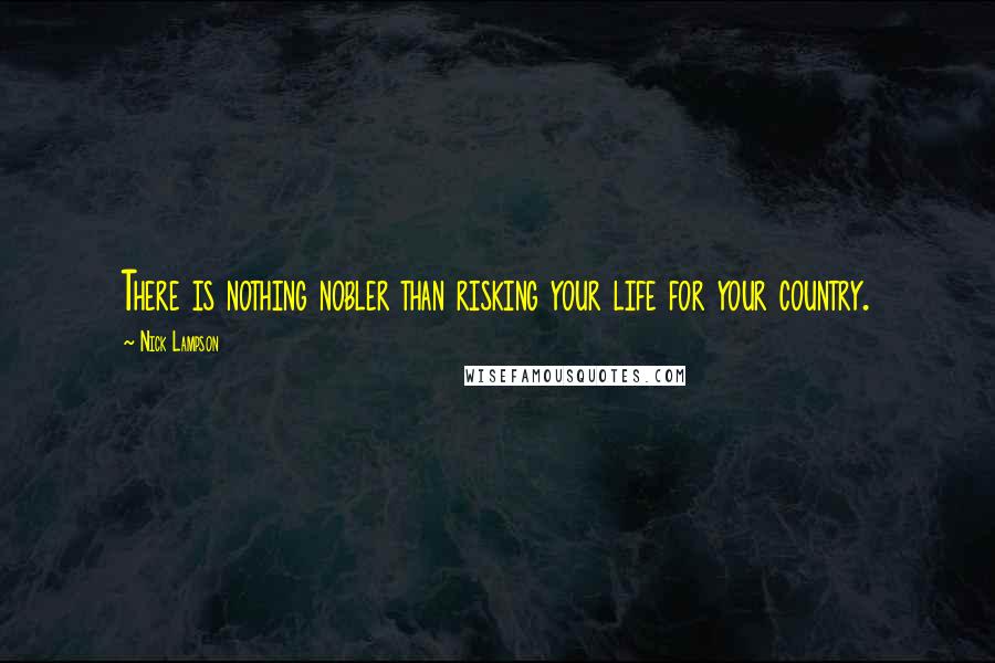 Nick Lampson Quotes: There is nothing nobler than risking your life for your country.