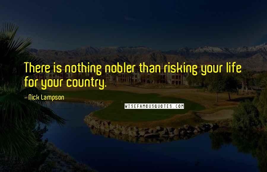 Nick Lampson Quotes: There is nothing nobler than risking your life for your country.