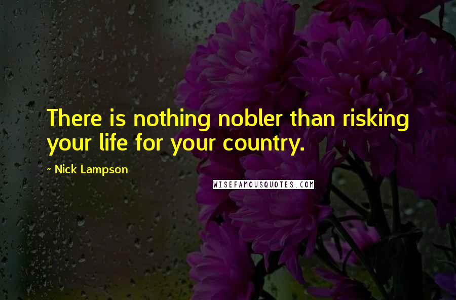 Nick Lampson Quotes: There is nothing nobler than risking your life for your country.