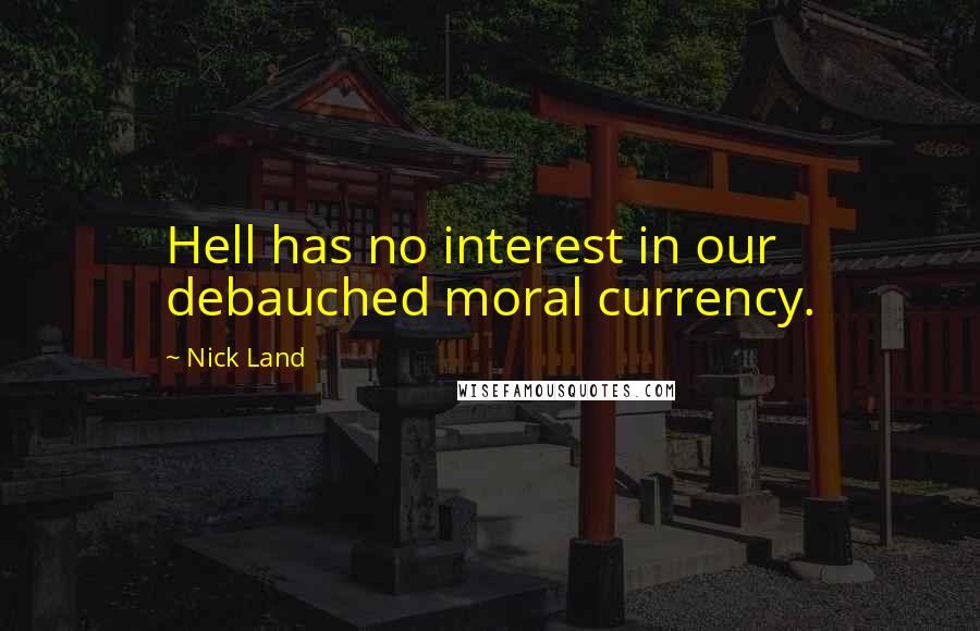 Nick Land Quotes: Hell has no interest in our debauched moral currency.