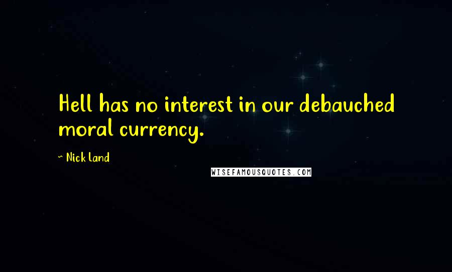 Nick Land Quotes: Hell has no interest in our debauched moral currency.