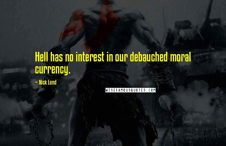 Nick Land Quotes: Hell has no interest in our debauched moral currency.